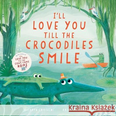 I’ll Love You Till the Crocodiles Smile Kathryn Cristaldi 9780063315518 HarperCollins Publishers Inc