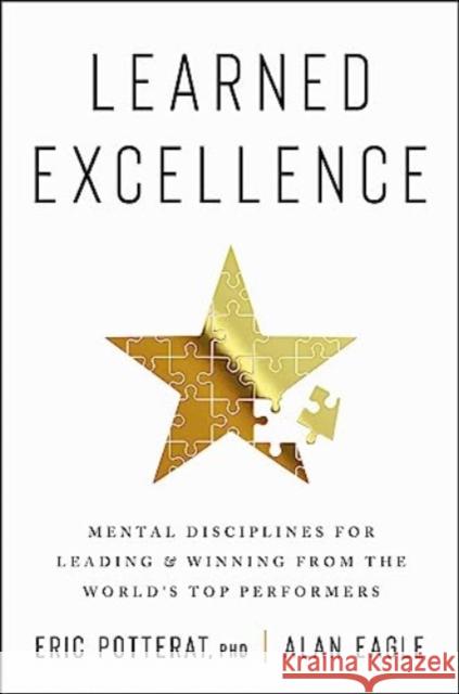 Learned Excellence: Mental Disciplines for Leading and Winning from the World's Top Performers Alan Eagle 9780063316164