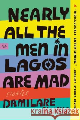 Nearly All the Men in Lagos Are Mad: Stories Damilare Kuku 9780063316379