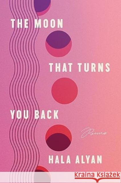 The Moon That Turns You Back: Poems Hala Alyan 9780063317475 Ecco Press