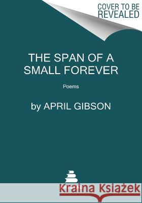 The Span of a Small Forever: Poems April Gibson 9780063319172 Amistad Press