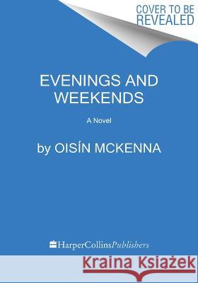 Evenings and Weekends Ois?n McKenna 9780063319974 Mariner Books