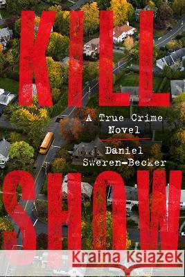 Kill Show: A True Crime Novel About a Missing Girl and the TV Series That Shocked America Daniel Sweren-Becker 9780063321403 HarperCollins Publishers Inc