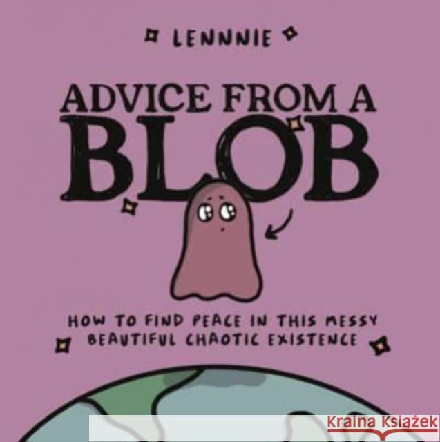 Advice from a Blob: How to Find Peace in this Messy, Beautiful, Chaotic Existence Lennnie 9780063322516 Harper Design