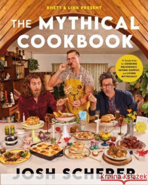 Rhett & Link Present: The Mythical Cookbook: 10 Simple Rules for Cooking Deliciously, Eating Happily, and Living Mythically Josh Scherer 9780063323964 HarperCollins Publishers Inc