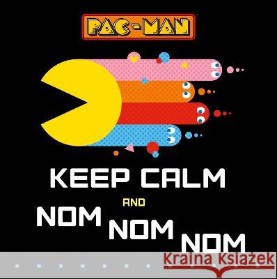 Pac-Man: Keep Calm and Nom Nom Nom Sia Dey Bandai Namco Entertainment Inc 9780063324411 HarperCollins