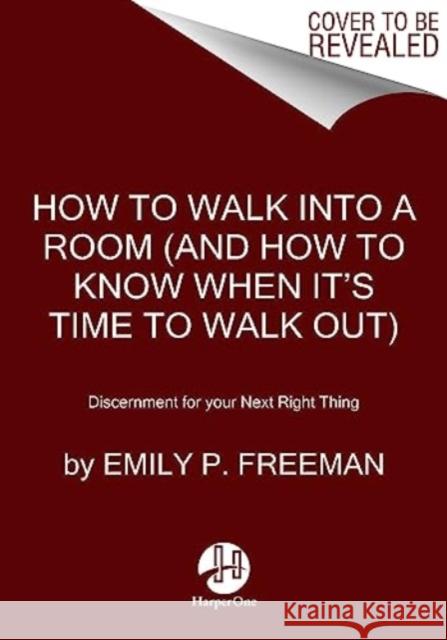 How to Walk into a Room: The Art of Knowing When to Stay and When to Walk Away Emily P. Freeman 9780063328822 HarperCollins Publishers Inc