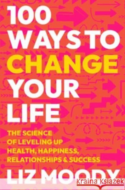 100 Ways to Change Your Life: The Science of Leveling Up Health, Happiness, Relationships & Success Liz Moody 9780063333710 HarperCollins