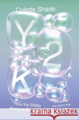 Y2K: How the 2000s Became Everything (Essays on the Future That Never Was) Colette Shade 9780063333949 HarperCollins Publishers Inc