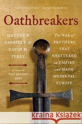 Oathbreakers: The War of Brothers That Shattered an Empire and Made Medieval Europe David M. Perry 9780063336711 HarperCollins
