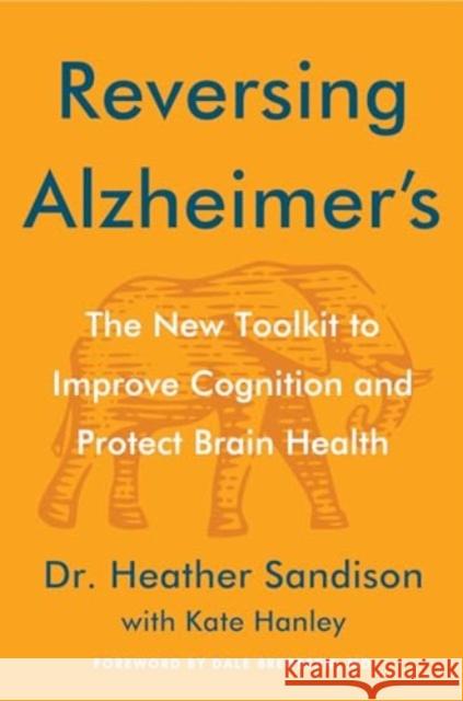 Reversing Alzheimer's: The New Toolkit to Improve Cognition and Protect Brain Health Heather Sandison 9780063339088 HarperCollins Publishers Inc
