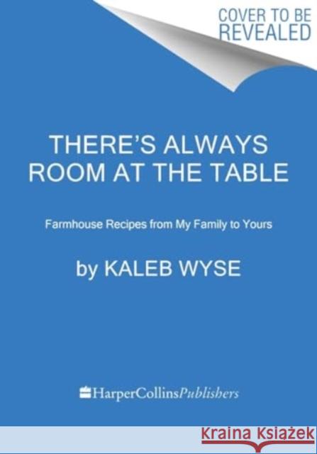 There’s Always Room at the Table: Farmhouse Recipes from My Family to Yours Kaleb Wyse 9780063345713 Harvest Publications