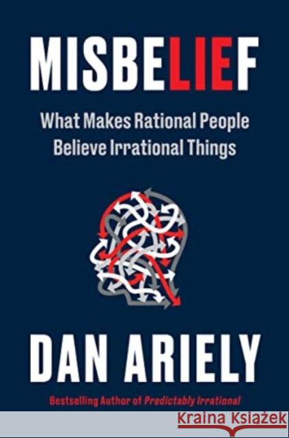 Misbelief: What Makes Rational People Believe Irrational Things Dr. Dan Ariely 9780063347151