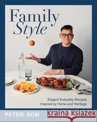 Family Style: Elegant Everyday Recipes Inspired by Home and Heritage Peter Som 9780063347304 Harvest Publications