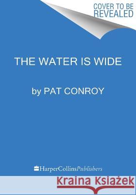 The Water Is Wide: A Memoir Pat Conroy 9780063347878 Harper Large Print