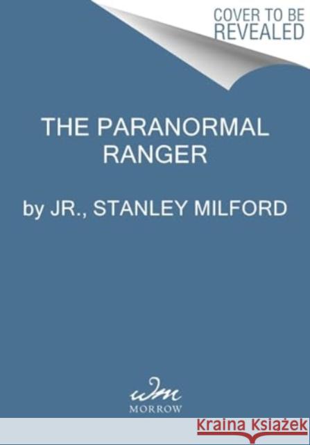 The Paranormal Ranger: A Navajo Investigator's Search for the Unexplained Jr., Stanley Milford 9780063371057 HarperCollins Publishers Inc