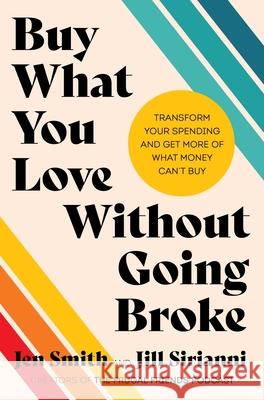 Buy What You Love Without Going Broke: Transform Your Spending and Get More of What Money Can't Buy Jennifer Louise Smith Jillian Faye Sirianni 9780063371316