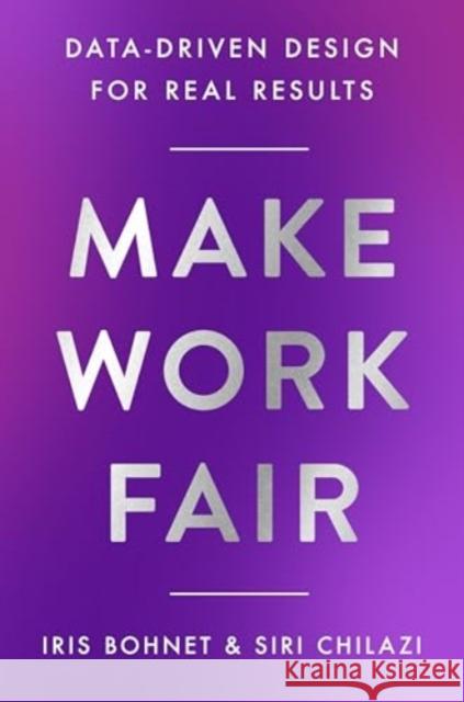 Make Work Fair: Data-Driven Design for Real Results Siri Chilazi 9780063374416 HarperCollins Publishers Inc