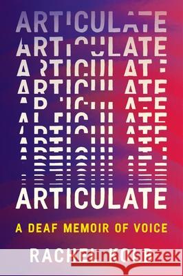 Articulate: A Deaf Memoir of Voice Rachel Kolb 9780063375192 Ecco Press