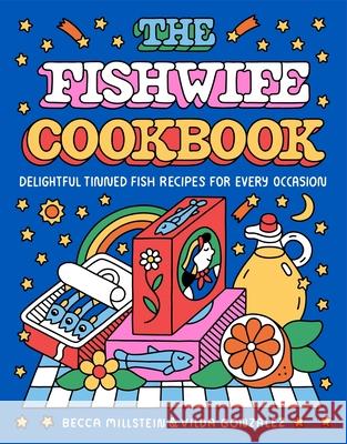 The Fishwife Cookbook: Delightful Tinned Fish Recipes for Every Occasion Becca Millstein Vilda Gonzalez 9780063382527