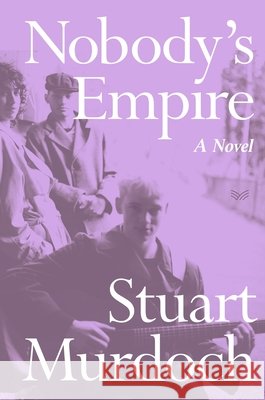Nobody's Empire Stuart Murdoch 9780063383456