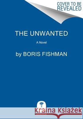 The Unwanted Boris Fishman 9780063387447
