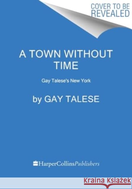 A Town Without Time: Gay Talese's New York Gay Talese 9780063392182 HarperCollins Publishers Inc