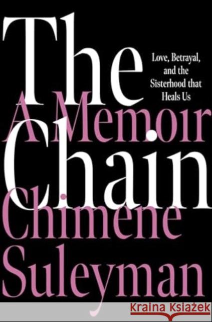 The Chain: Love, Betrayal, and the Sisterhood That Heals Us Chimene Suleyman 9780063396258