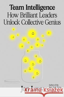 Team Intelligence: How Brilliant Leaders Unlock Collective Genius Jon Levy 9780063399570 Harper Business