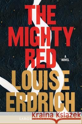 The Mighty Red Louise Erdrich 9780063410404 Harper Large Print