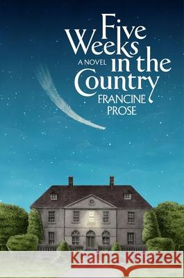 Five Weeks in the Country: A Novel Francine Prose 9780063411814