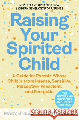 Raising Your Spirited Child, Fourth Edition: A Guide for Parents Whose Child Is More Intense, Sensitive, Perceptive, Persistent, and Energetic Mary Sheedy Kurcinka 9780063413771