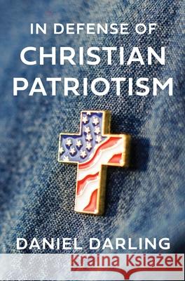 In Defense of Christian Patriotism Daniel Darling 9780063413948 Broadside Books