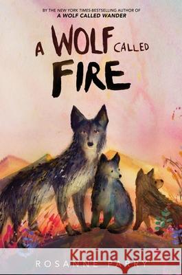 A Wolf Called Fire: A Voice of the Wilderness Novel Rosanne Parry M?nica Armi?o 9780063415133 Greenwillow Books