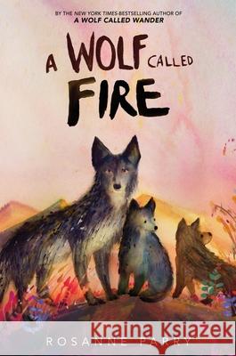 A Wolf Called Fire: A Voice of the Wilderness Novel Rosanne Parry M?nica Armi?o 9780063415140 Greenwillow Books