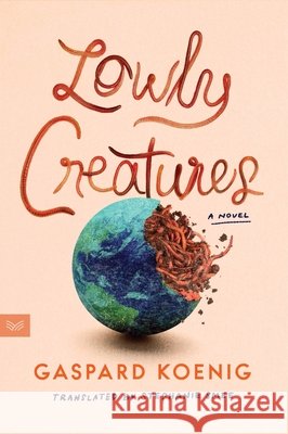 Lowly Creatures: A Novel Koenig, Gaspard 9780063416826