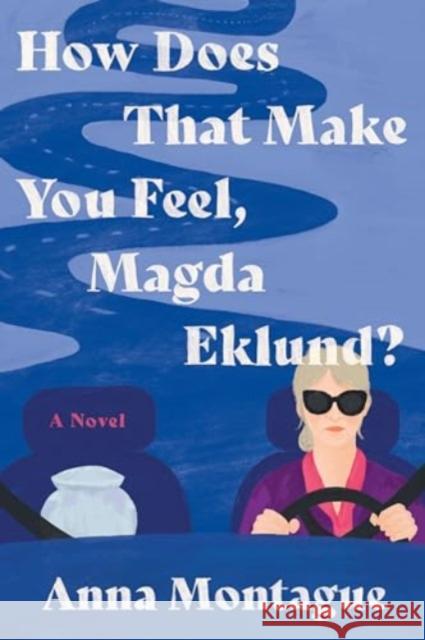 How Does That Make You Feel, Magda Eklund?: A Novel Anna Montague 9780063417298