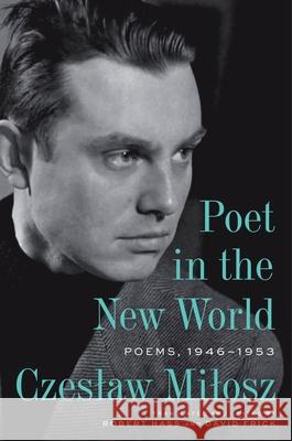 Poet in the New World: Poems, 1946-1953 Czeslaw Milosz Robert Haas &. Estate of David Frick     Robert Haas 9780063422995