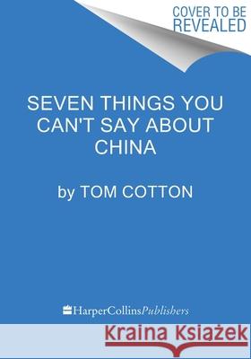 Seven Things You Can't Say about China Tom Cotton 9780063433533 Harper Large Print