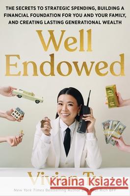 Well Endowed: The Secrets to Strategic Spending, Building a Financial Foundation for You and Your Family, and Creating Lasting Generational Wealth Tu, Vivian 9780063452343 Harper Wave