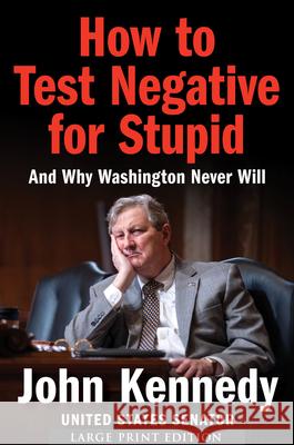How to Test Negative for Stupid: And Why Washington Never Will John Kennedy 9780063453067 Harper Large Print
