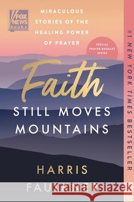 Faith Still Moves Mountains: Miraculous Stories of the Healing Power of Prayer Harris Faulkner 9780063486829 Harper Perennial