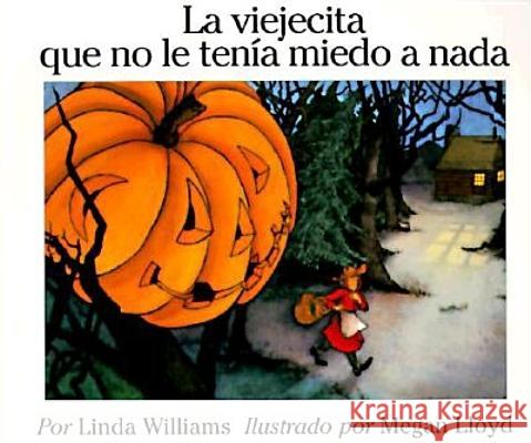 La Viejecita Que No Le Tenia Miedo a NADA: The Little Old Lady Who Was Not Afraid of Anything (Spanish Edition) Williams, Linda 9780064434201 Rayo