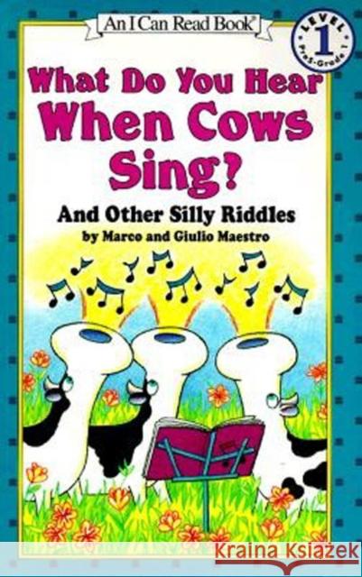 What Do You Hear When Cows Sing?: And Other Silly Riddles Marco Maesstro Marco Maestro Giulio Maestro 9780064442275 HarperTrophy