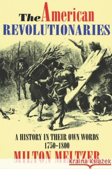 The American Revolutionaries: A History in Their Own Words 1750-1800 Milton Meltzer 9780064461450