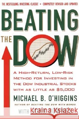 Beating the Dow Revised Edition: A High-Return, Low-Risk Method for Investing in the Dow Jones Industrial Stocks with as Little as $5,000 Michael O'Higgins John Downes 9780066620473 HarperCollins Publishers