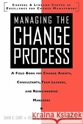 Managing the Change Process: A Field Book for Change Agents, Team Leaders, and Reengineering Managers David K. Carr William J. Trahant Kelvin J. Hard 9780070129443 McGraw-Hill Companies