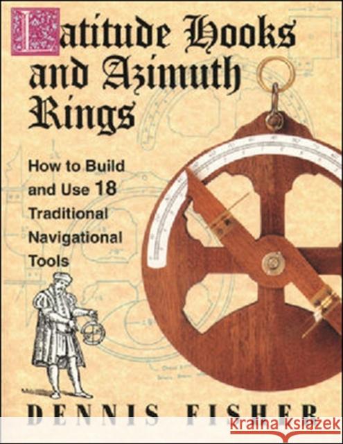 Latitude Hooks and Azimuth Rings: How to Build and Use 18 Traditional Navigational Tools Dennis, MBA Fisher 9780070211209 International Marine Publishing
