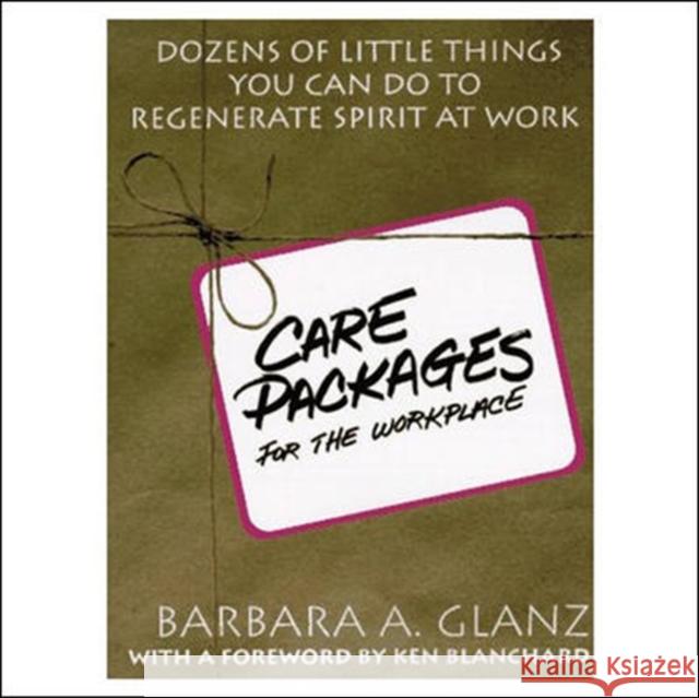 C.A.R.E. Packages for the Workplace: Dozens of Little Things You Can Do to Regenerate Spirit at Work Glanz, Barbara 9780070242678 McGraw-Hill Companies