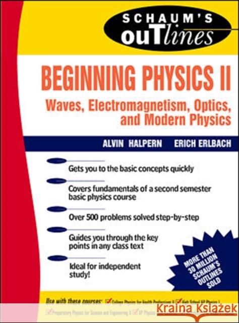 Schaum's Outline of Beginning Physics II: Electricity and Magnetism, Optics, Modern Physics Alvin M. Halpern Erich Erlbach Erich Erlbach 9780070257078 McGraw-Hill Education - Europe